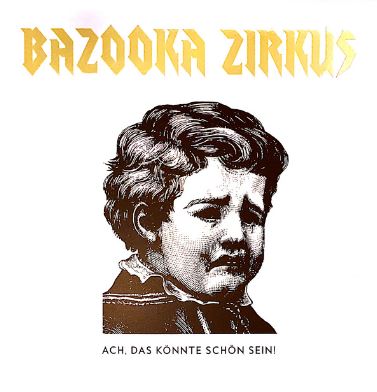 Read more about the article BAZOOKA ZIRKUS – Ach, das könnte schön sein