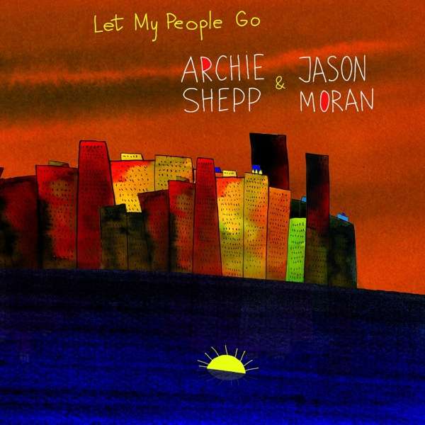 You are currently viewing ARCHIE SHEPP & JASON MORAN – Let my people go