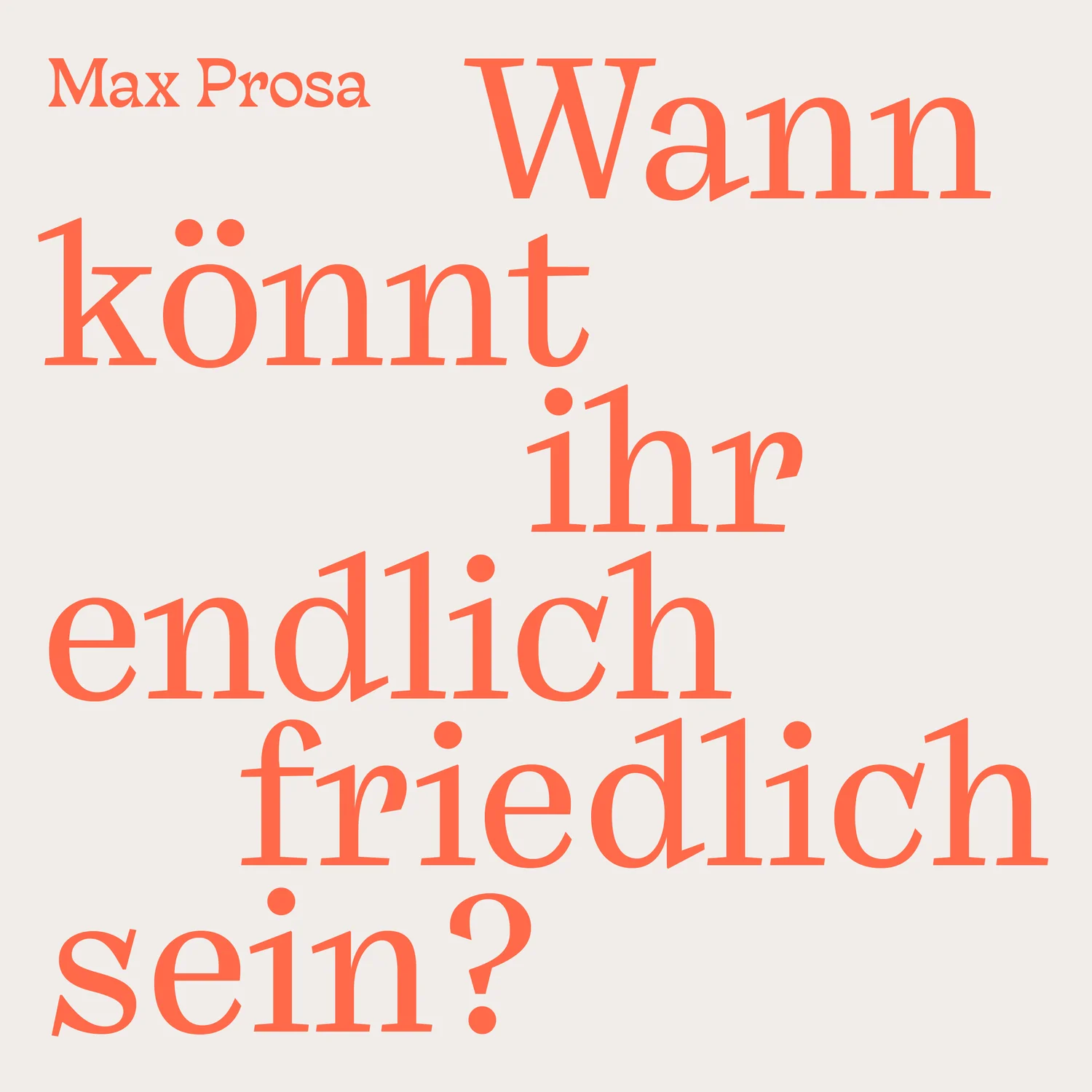 You are currently viewing MAX PROSA – Wann könnt ihr endlich friedlich sein?