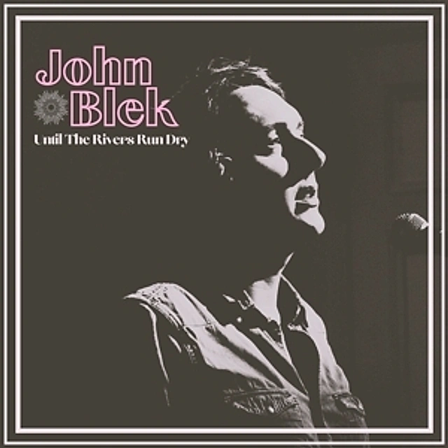 Read more about the article JOHN BLEK – Until the rivers run dry