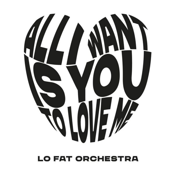 LO FAT ORCHESTRA – All I want (is you to love me)