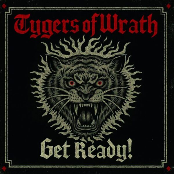 TYGERS OF WRATH – Get ready!
