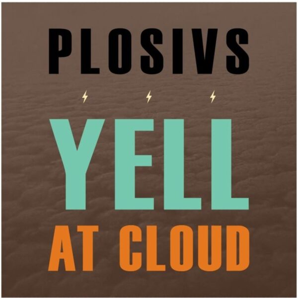 PLOSIVS – Yell at cloud