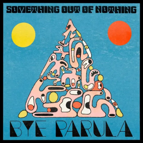 BYE PARULA – Something Out Of Nothing