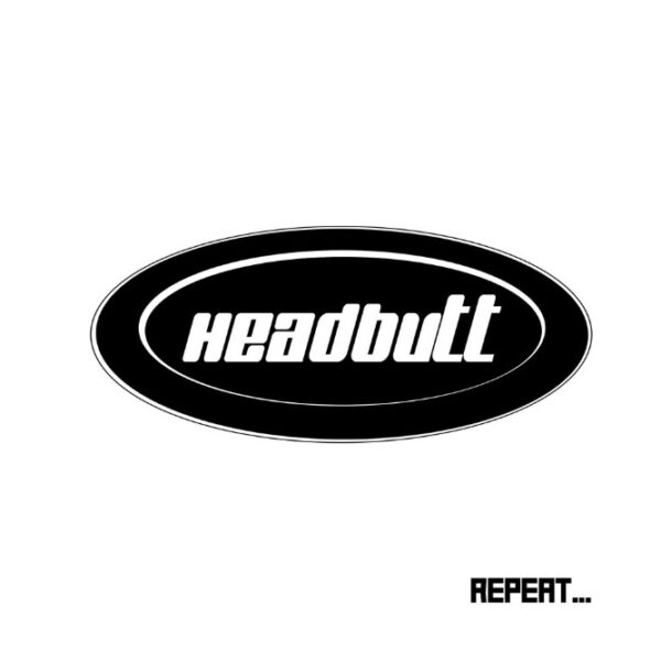 HEADBUTT – Repeat