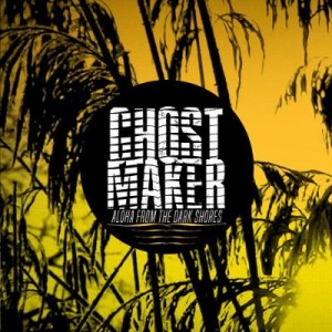 Read more about the article GHOSTMAKER – Aloha from the dark shores