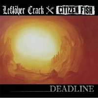 You are currently viewing LEFTÖVER CRACK / CITIZEN FISH – Deadline