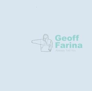 You are currently viewing GEOFF FARINA – Already told you