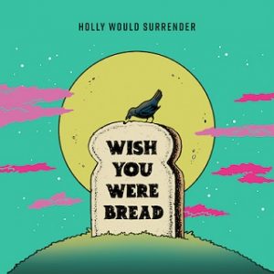 Read more about the article HOLLY WOULD SURRENDER – Wish you were bread