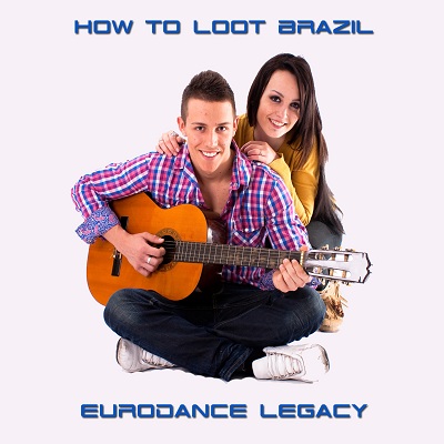 You are currently viewing HOW TO LOOT BRAZIL – Eurodance legacy