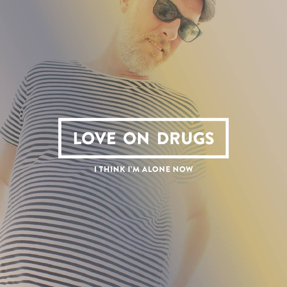 You are currently viewing LOVE ON DRUGS – I think i’m alone now