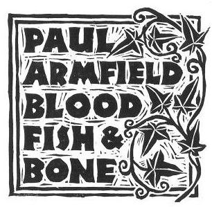 Read more about the article PAUL ARMFIELD – Blood, fish & bone